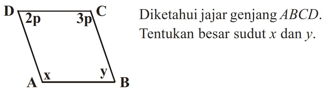 D 2p C 3p A x B y 
Diketahui jajar genjang ABCD. Tentukan besar sudut x dan y.