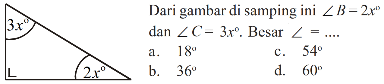 Dari gambar di samping ini  sudut B=2x  dan  sudut C=3x. Besar  sudut=... 3x 2x