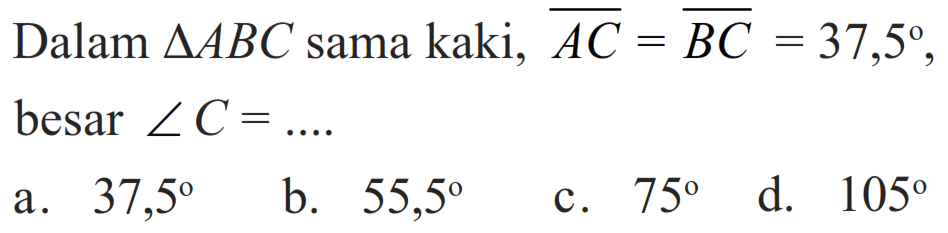 Dalam segitiga ABC sama kaki, AC = BC = 37,5, besar sudut C = ....