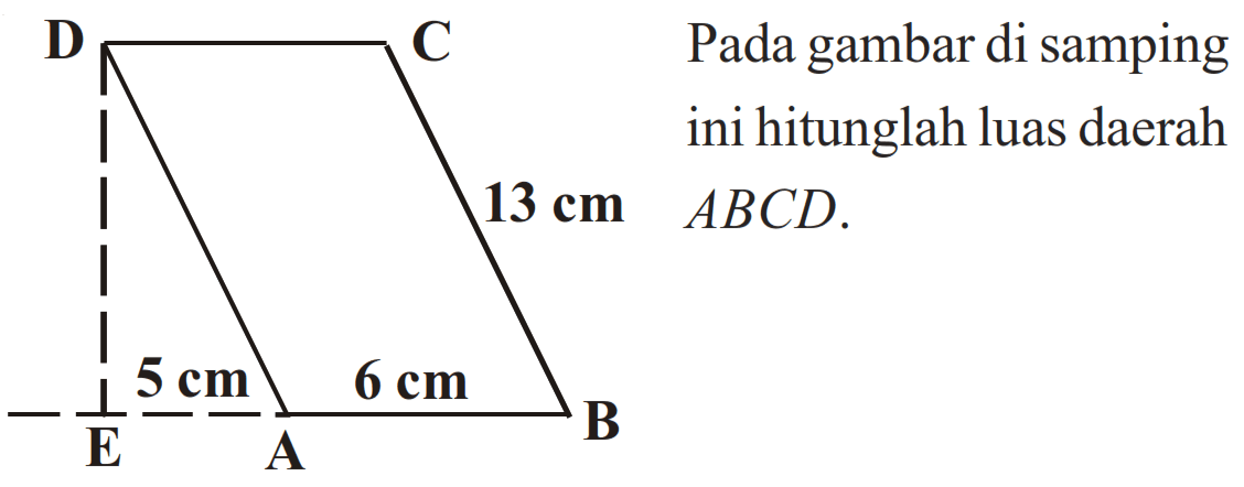 Pada gambar di samping ini hitunglah luas daerah ABCD. D C 13 cm E 5 cm A 6 cm B 