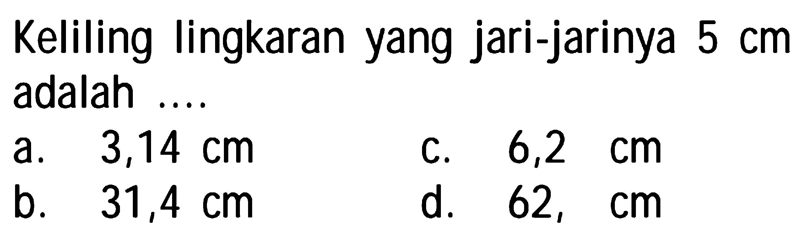 Keliling lingkaran yang jari-jarinya 5 cm adalah ....