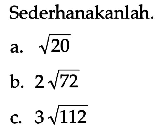 Sederhanakanlah. a. akar(20) b. 2 akar(72) c. 3akar(112)