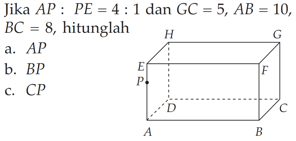 Jika  AP : PE=4: 1 dan  GC=5, AB=10 , BC=8 , hitunglah
A B C D E F G H P 
a.  AP 
b.  BP 
c.  CP 