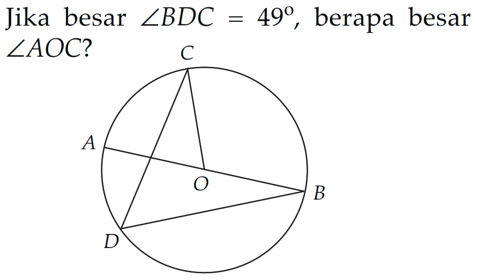 Jika besar  sudut BDC = 49, berapa besar sudut AOC?
A B C D O