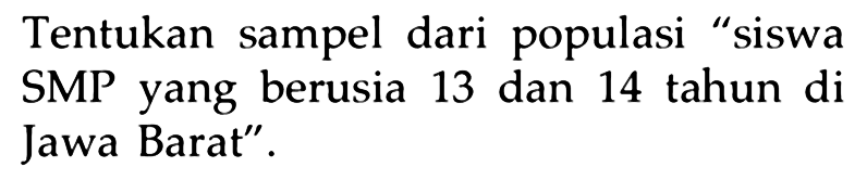 Tentukan sampel dari populasi "siswa SMP yang berusia 13 dan 14 tahun di Jawa Barat".