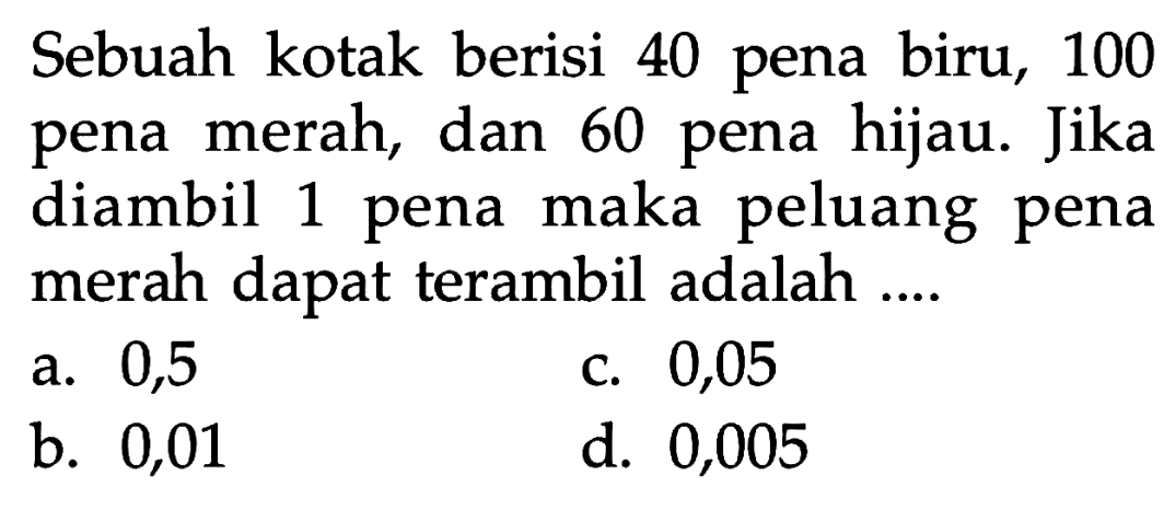 Sebuah kotak berisi 40 pena biru, 100 pena merah, dan 60 pena hijau. Jika diambil 1 pena maka peluang pena merah dapat terambil adalah ....