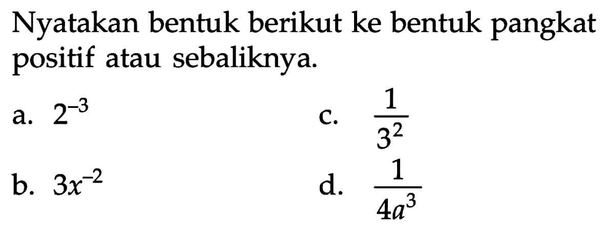 Nyatakan bentuk berikut ke bentuk pangkat positif  atau sebaliknya