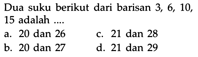 Dua suku berikut dari barisan 3, 6, 10, 15 adalah