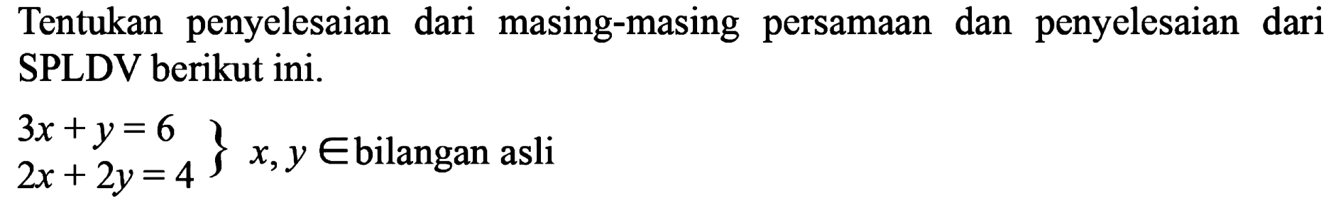 Tentukan penyelesaian dari masing-masing persamaan dan penyelesaian dari SPLDV berikut ini.

.
3 x+y=6 
2 x+2 y=4
} x, y in  { bilangan asli )
