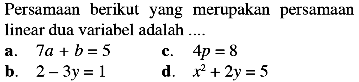 Persamaan berikut yang merupakan persamaan linear dua variabel adalah ....