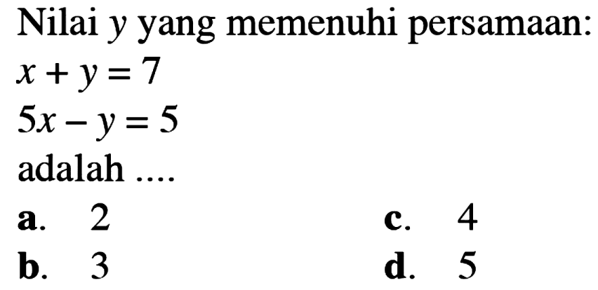 Nilai y yang memenuhi persamaan: x+y=7 5x-y=5 adalah