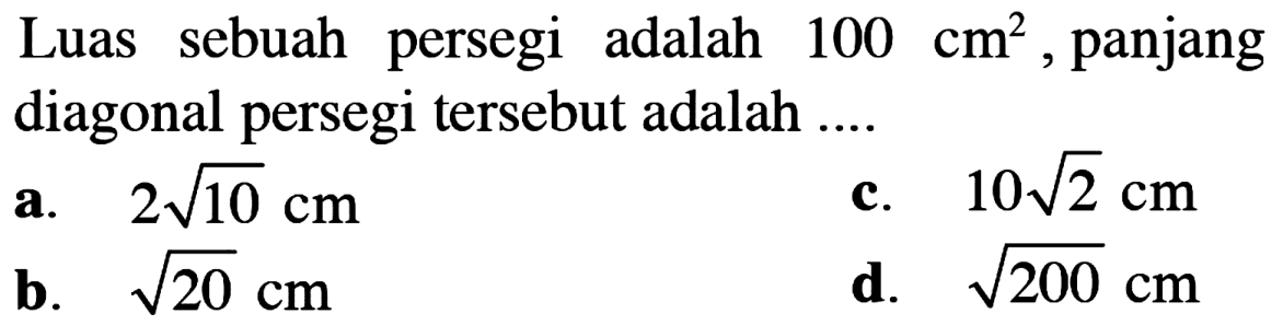 Luas sebuah persegi adalah  100 cm^2, panjang diagonal persegi tersebut adalah ....