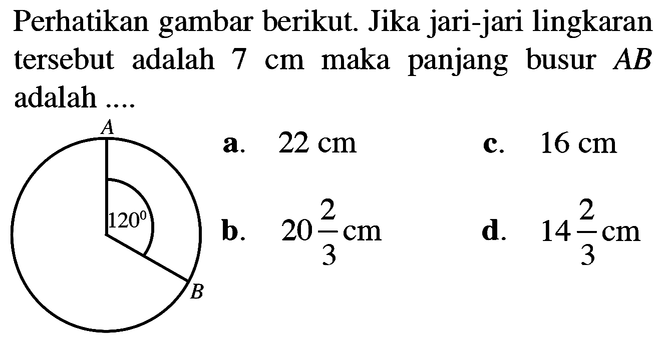 Perhatikan gambar berikut. Jika jari-jari lingkaran tersebut adalah  7 cm  maka panjang busur  AB  adalah ....