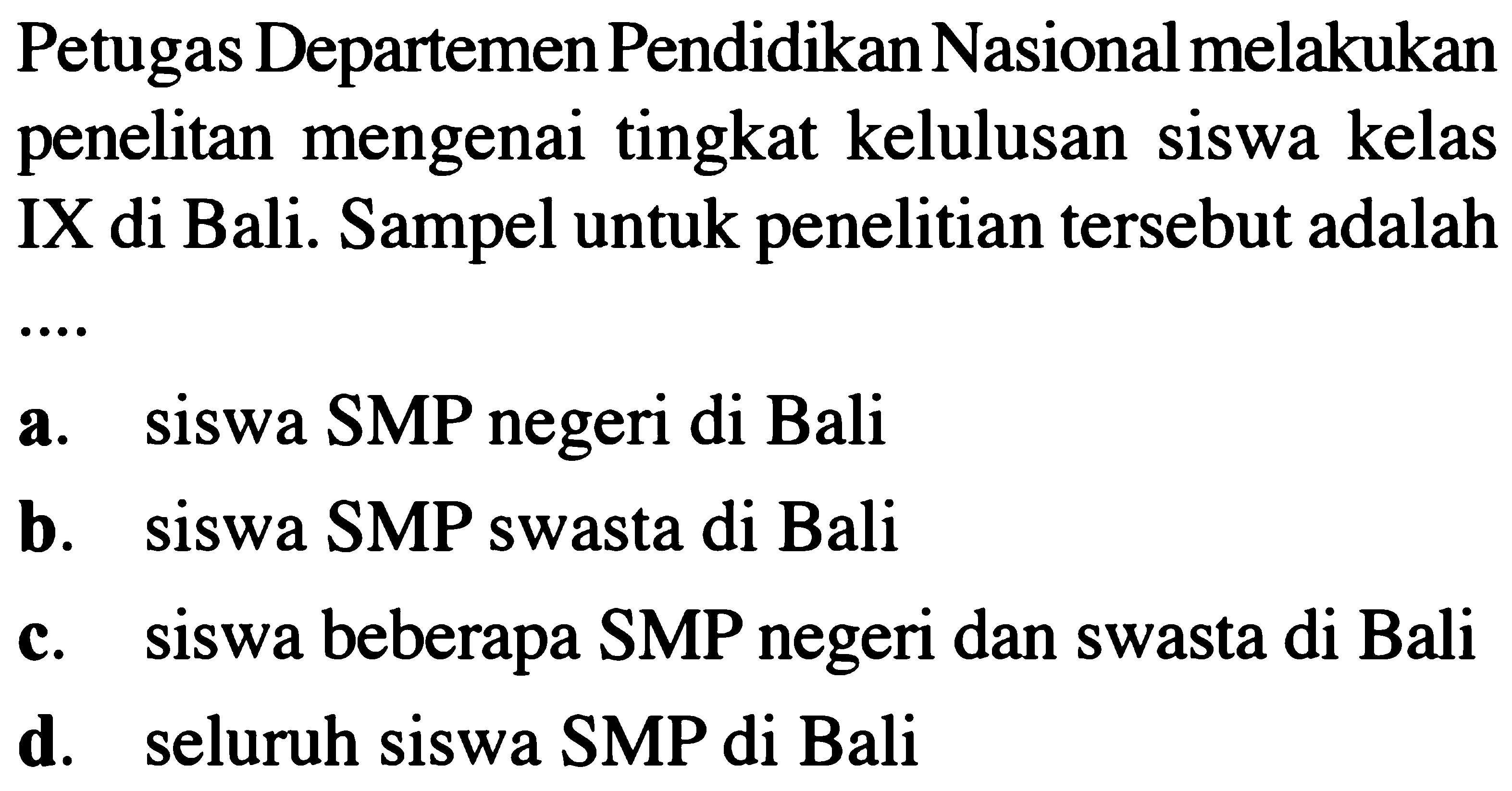 Petugas Departemen Pendidikan Nasional melakukan penelitan mengenai tingkat kelulusan siswa kelas IX di Bali. Sampel untuk penelitian tersebut adalah ....