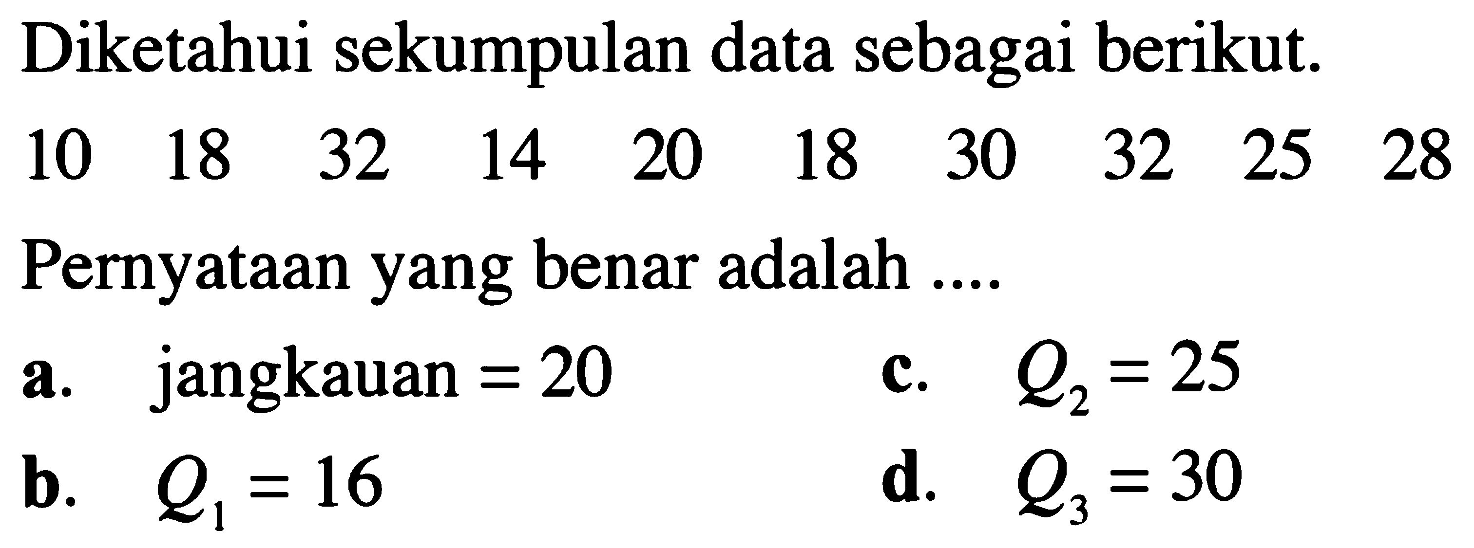 Diketahui sekumpulan data sebagai berikut.10  18  32  14  20  18  30  32  25  28  Pernyataan yang benar adalah ....