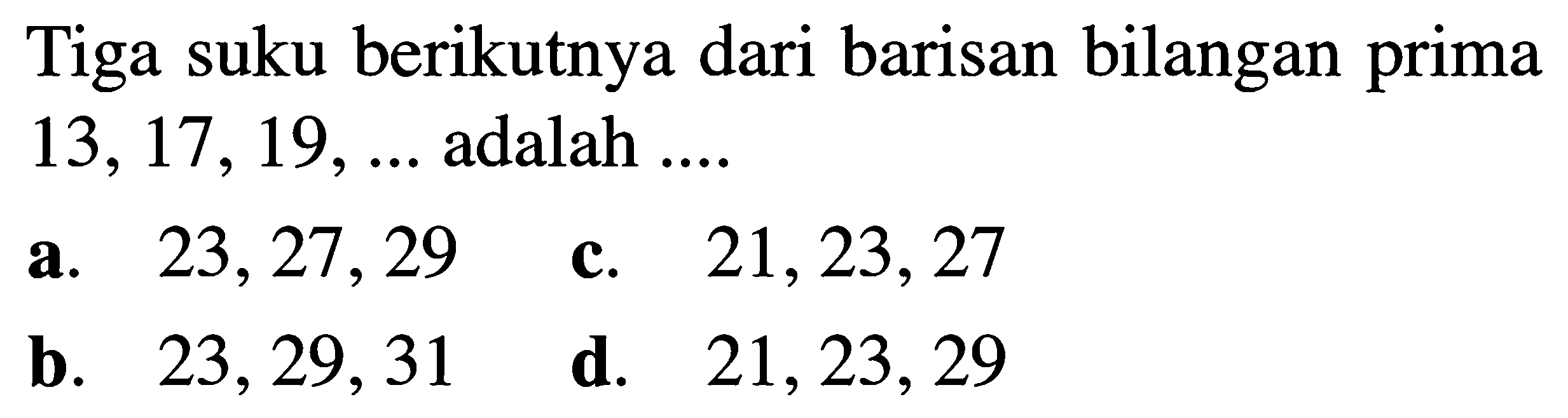 Tiga suku berikutnya dari barisan bilangan prima 13, 17,19, ..... adalah 