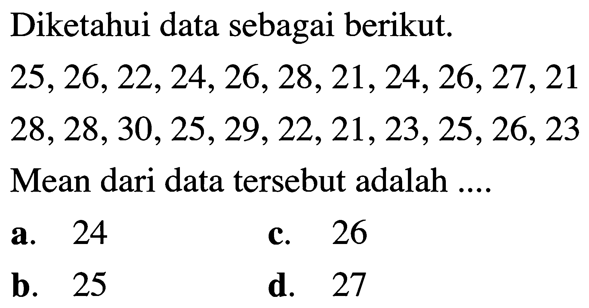 Diketahui data sebagai berikut. 25,26,22,24,26,28,21,24,26,27,21, 28,28,30,25,29,22,21,23,25,26,23  Mean dari data tersebut adalah ....