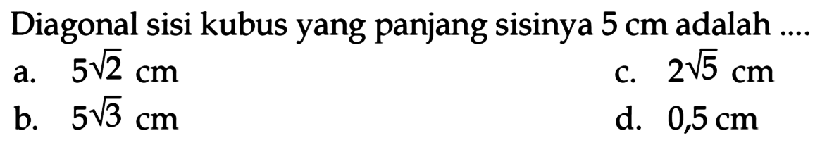 Diagonal sisi kubus yang panjang sisinya 5 cm adalah ....