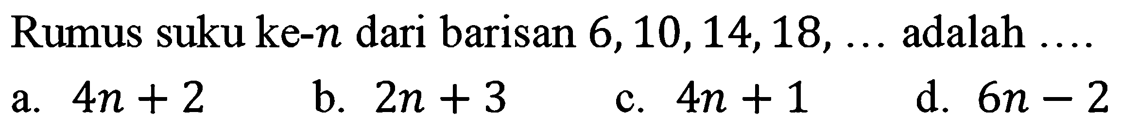 Rumus suku ke-n dari barisan 6,10,14,18,... adalah