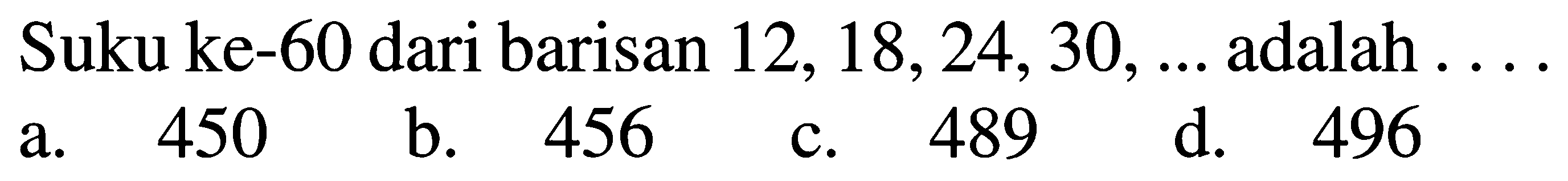 Suku ke-60 dari barisan 12, 18,24,30, ... adalah ... 