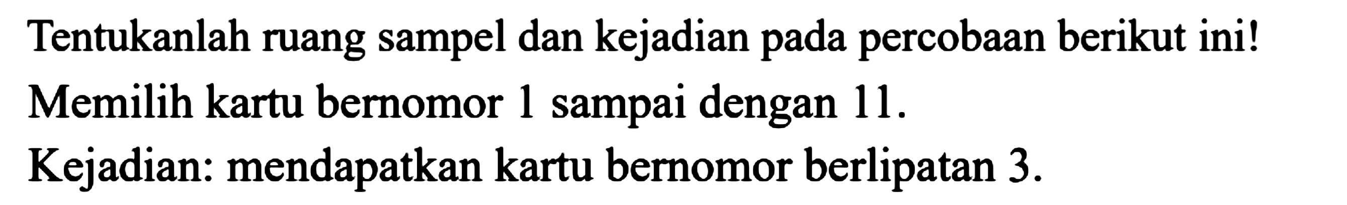 Tentukanlah ruang sampel dan kejadian pada percobaan berikut ini! Memilih kartu bernomor 1 sampai dengan 11. Kejadian: mendapatkan kartu bernomor berlipatan 3.