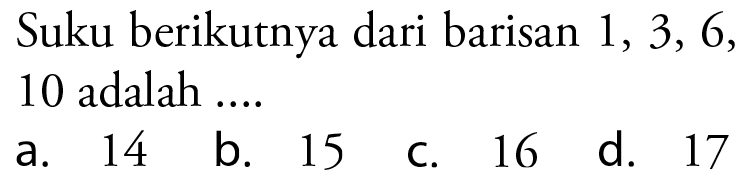 Suku berikutnya dari barisan 1, 3, 6, 10 adalah...