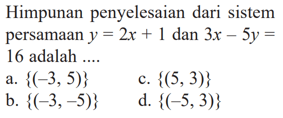 Himpunan penyelesaian dari sistem persamaan y=2x+1 dan 3x-5 y= 16 adalah ... 