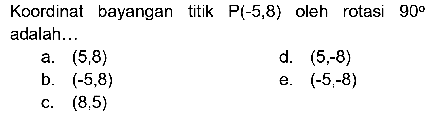 Koordinat bayangan titik P(-5,8) oleh rotasi 90 adalah...