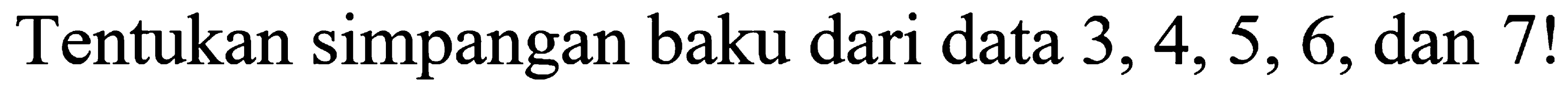 Tentukan simpangan baku dari data 3, 4, 5, 6, dan 7!