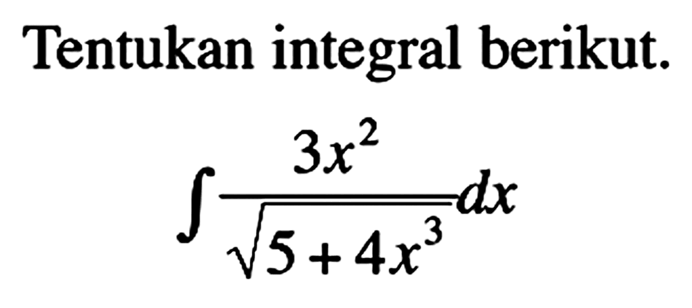 Tentukan integral berikut.

integral (3 x^(2))/(akar(5+4 x^(3))) d x
