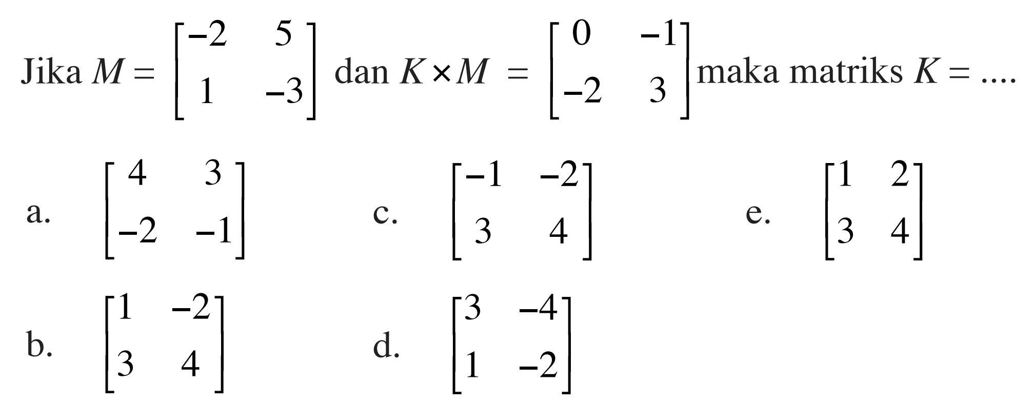 Jika M=(-2 5 1 -3) dan KxM=(0 -1 -2 3) maka matriks K=...