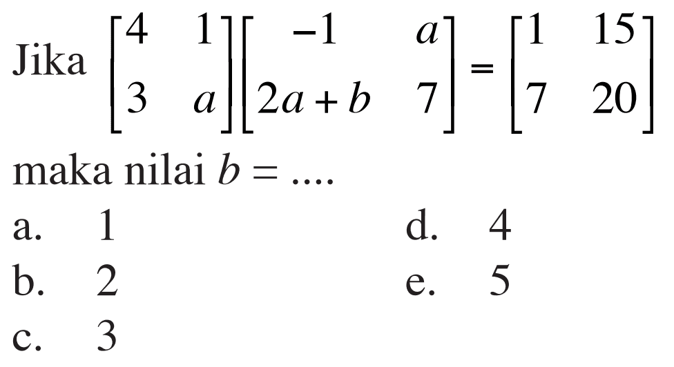 Jika [4 1 3 a][-1 a 2a+b 7]=[1 15 7 20] maka nilai b=... 