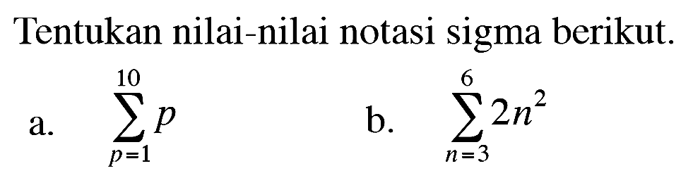 Tentukan nilai-nilai notasi sigma berikut. a. sigma p=1 10 p b. sigma n=3 6 2n^2