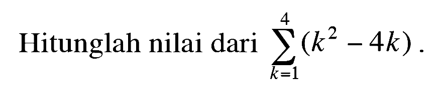 Hitunglah nilai dari sigma k=1 4 (k^2-4k).