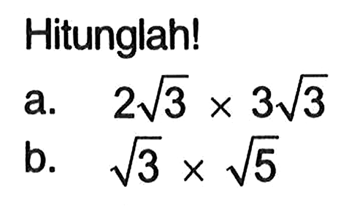 Hitunglah!
a.  2 akar(3) x 3 akar(3) 
b.  akar(3) x akar(5) 