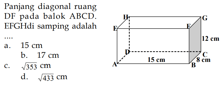 Panjang diagonal ruang DF pada balok ABCD.EFGHdi samping adalah... 12 cm 8 cm 15 cm a.  15 cm b. 17 cm C. akar(353) cm d.  akar(433) cm 