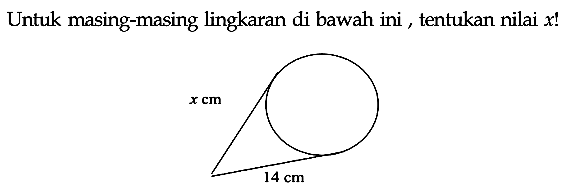 Untuk masing-masing lingkaran di bawah ini, tentukan nilai  x  !

x cm 14 cm