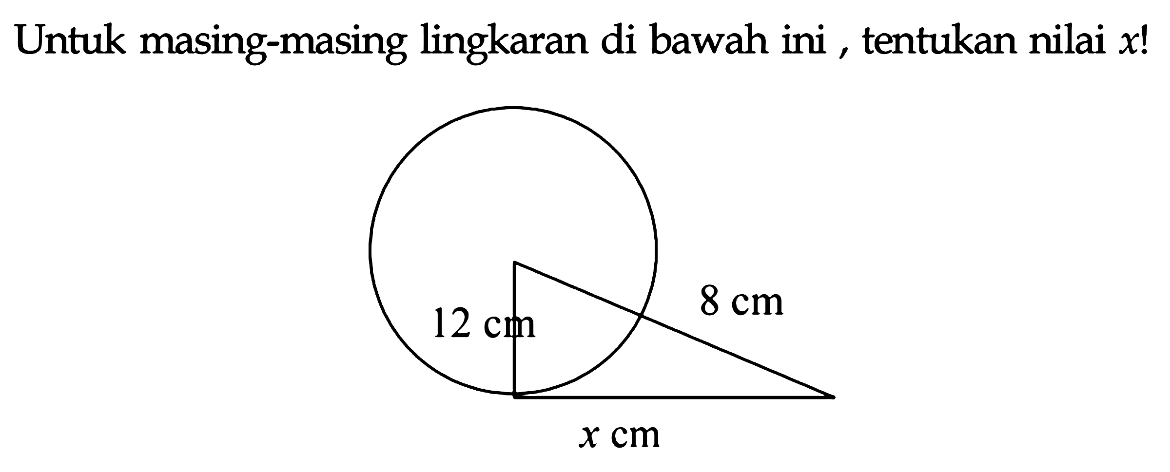 Untuk masing-masing lingkaran di bawah ini, tentukan nilai  x  !
12 cm x cm 8 cm