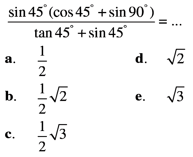 sin 45(cos 45+sin 90)/(tan45 +sin45)= 