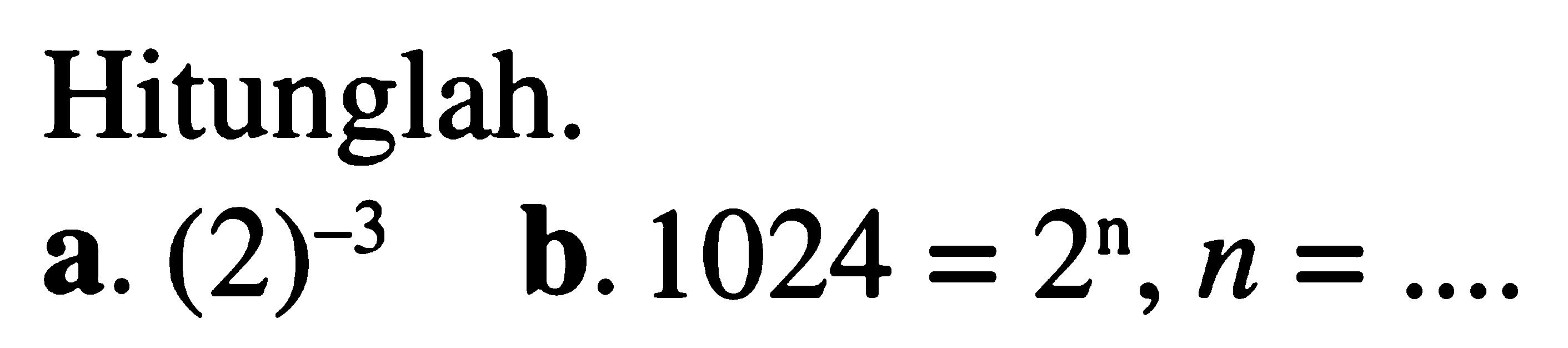 Hitunglah. a. 2^(-3) b. 1024=2^n, n=....