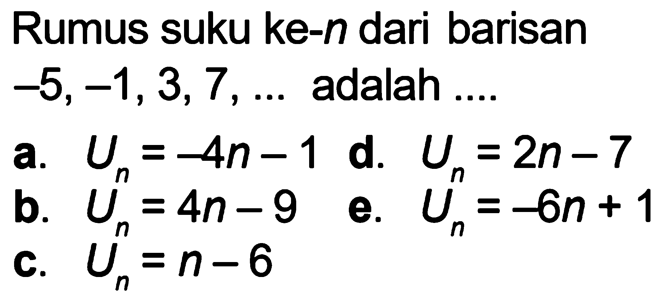 Rumus suku ke-n dari barisan  -5,-1,3,7, ...  adalah ....