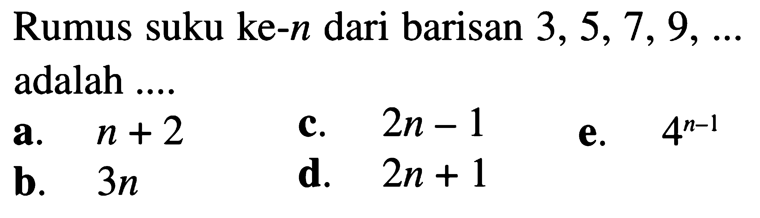 Rumus suku ke-n dari barisan 3, 5,7, 9, adalah..  