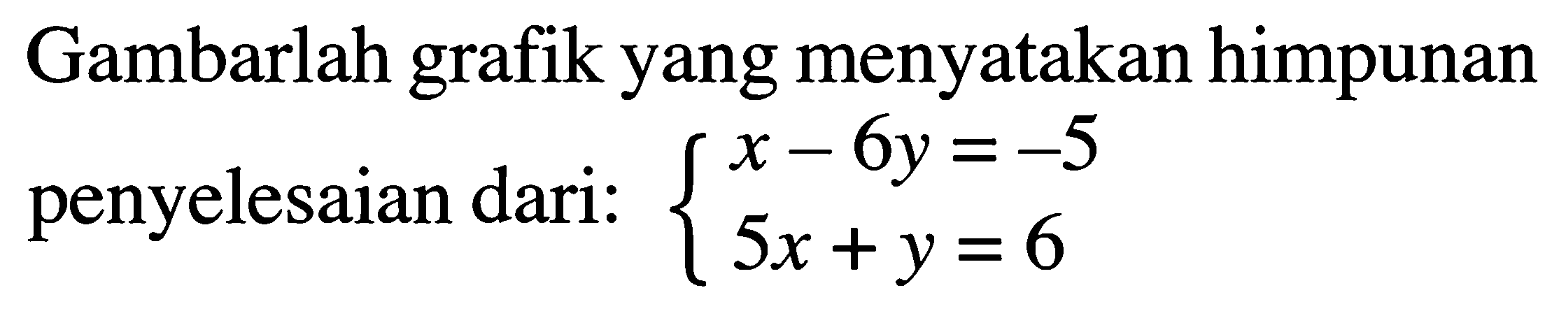 Gambarlah grafik yang menyatakan himpunan penyelesaian dari: x-6y=-5 5x+y=6