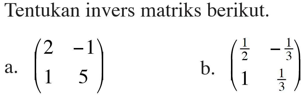 Tentukan invers matriks berikut. a. (2 -1 1 5) b. (1/2 -1/3 1 1/3)