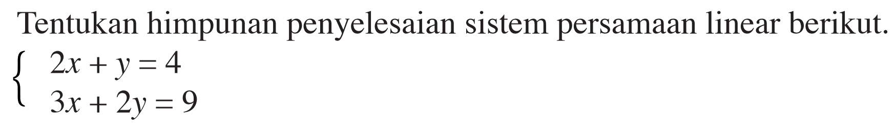 Tentukan himpunan penyelesaian sistem persamaan linear berikut. 2x+y=4 3x+2y=9