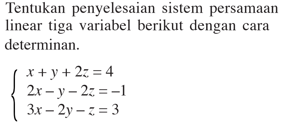 Tentukan penyelesaian sistem persamaan linear tiga variabel berikut dengan cara determinan. x+y+2z=4 2x-y-2z=-1 3x-2y-z=3