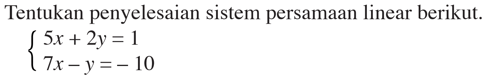 Tentukan penyelesaian sistem persamaan linear berikut. 5x+2y=1 7x-y=-10