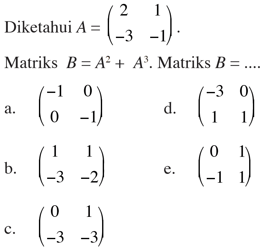 Diketahui A = (2 1 -3 -1) Matriks B=A^2+A^3 . Matriks B = ....