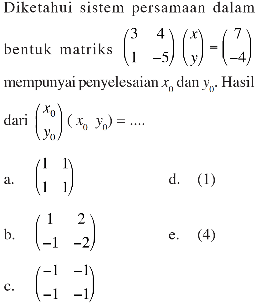 Diketahui sistem persamaan dalam bentuk matriks (3 4 1 -5)(x y)=(7 -4) mempunyai penyelesaian x0 dan y0. Hasil dari (x0 y0)(x0 y0)= ...