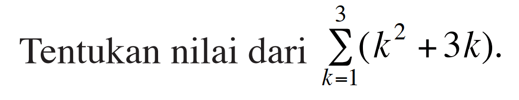 Tentukan nilai dari sigma k=1 3 (k^2 +3k). 